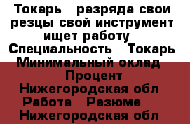 Токарь 6 разряда свои резцы свой инструмент ищет работу › Специальность ­ Токарь › Минимальный оклад ­ 55 000 › Процент ­ 35 - Нижегородская обл. Работа » Резюме   . Нижегородская обл.